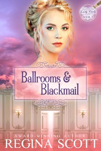 Ballrooms and Blackmail, Book 3 in the Lady Emily Capers, by Regina Scott